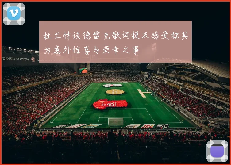 杜兰特谈德雷克歌词提及感受称其为意外惊喜与荣幸之事